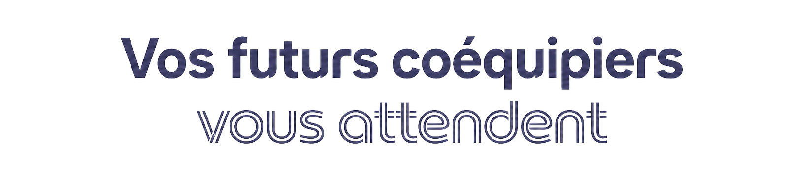 Vos futurs coéquipiers vous attendent